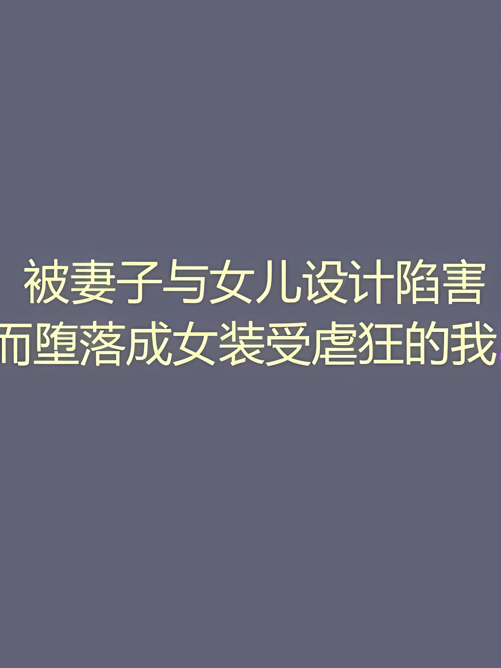 被妻子与女儿设计陷害而堕落成女装受虐狂的我2